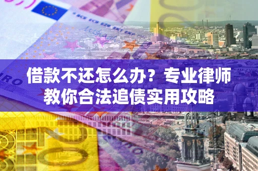 济南借款不还怎么办？专业律师教你合法追债实用攻略