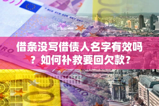 济南借条没写借债人名字有效吗？如何补救要回欠款？