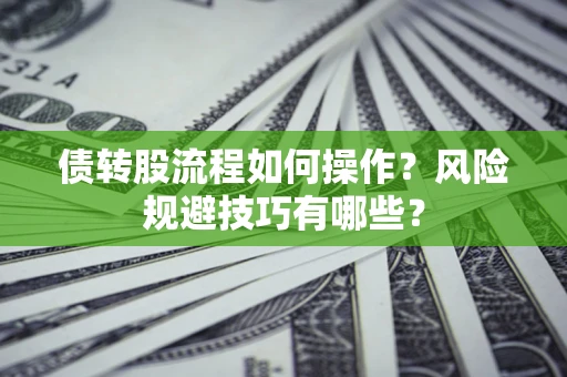 济南债转股流程如何操作？风险规避技巧有哪些？