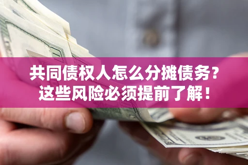 济南共同债权人怎么分摊债务？这些风险必须提前了解！
