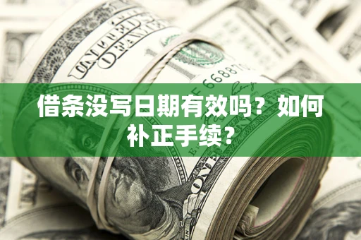 济南借条没写日期有效吗？如何补正手续？