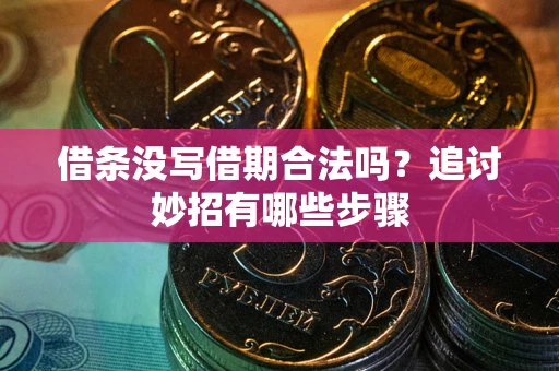 济南借条没写借期合法吗？追讨妙招有哪些步骤