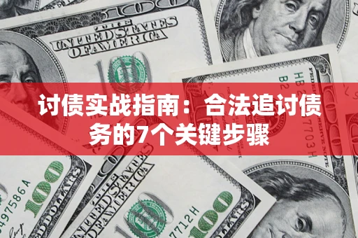 济南讨债实战指南：合法追讨债务的7个关键步骤