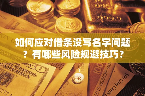 济南如何应对借条没写名字问题？有哪些风险规避技巧？