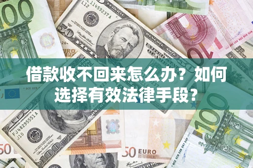济南借款收不回来怎么办？如何选择有效法律手段？