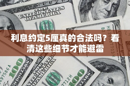 济南利息约定5厘真的合法吗？看清这些细节才能避雷