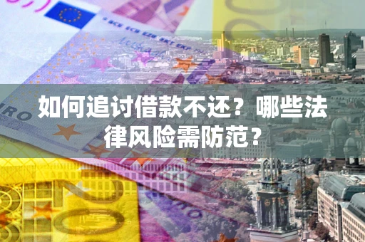 济南如何追讨借款不还？哪些法律风险需防范？